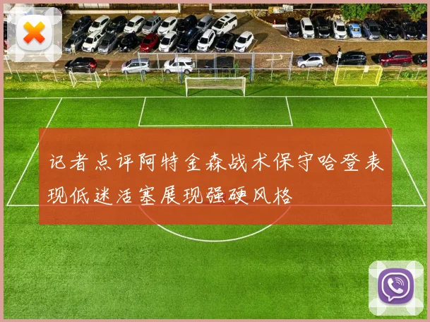 记者点评阿特金森战术保守哈登表现低迷活塞展现强硬风格